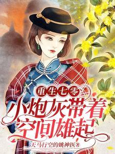重生七零小炮灰带着空间雄起短剧合集